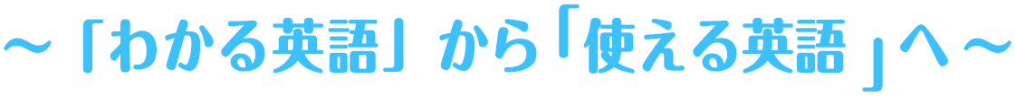 「わかる英語」から「使える英語」へ